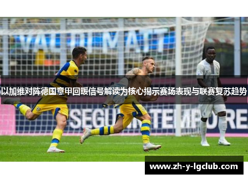 以加维对阵德国意甲回暖信号解读为核心揭示赛场表现与联赛复苏趋势