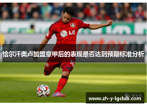 恰尔汗奥卢加盟意甲后的表现是否达到预期标准分析 恰尔汗奥卢加盟意甲后的表现是否达到预期标准分析