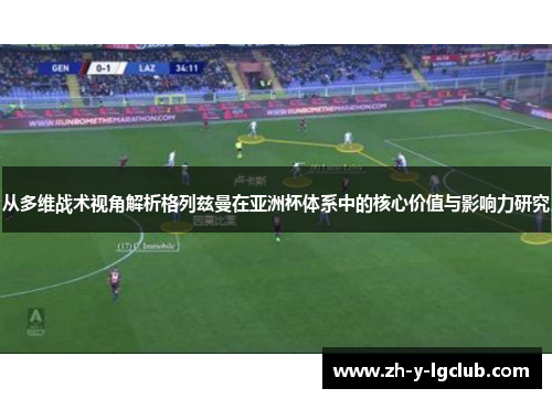 从多维战术视角解析格列兹曼在亚洲杯体系中的核心价值与影响力研究 从多维战术视角解析格列兹曼在亚洲杯体系中的核心价值与影响力研究